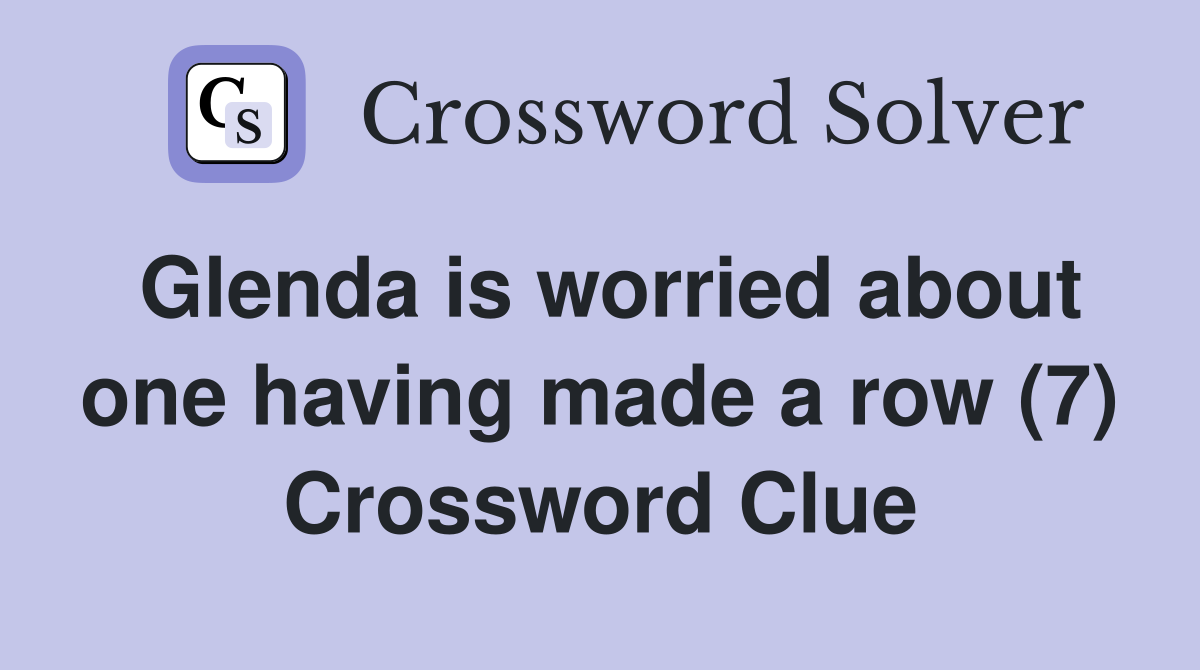 Glenda is worried about one having made a row (7) Crossword Clue