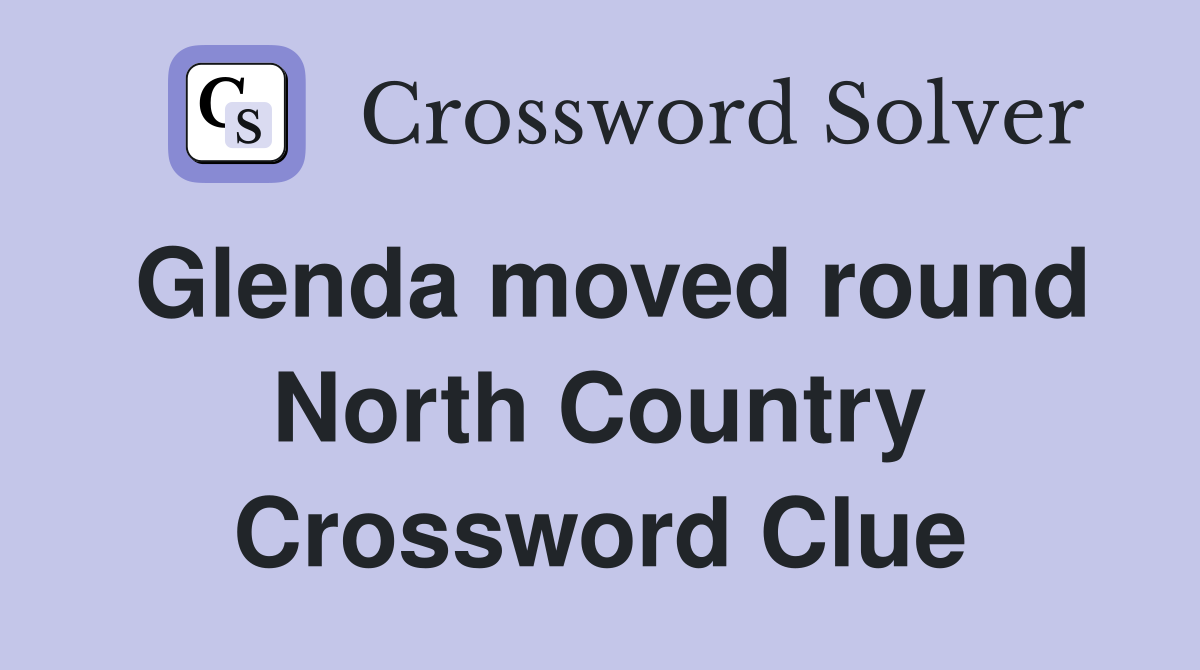 Glenda moved round North Country Crossword Clue