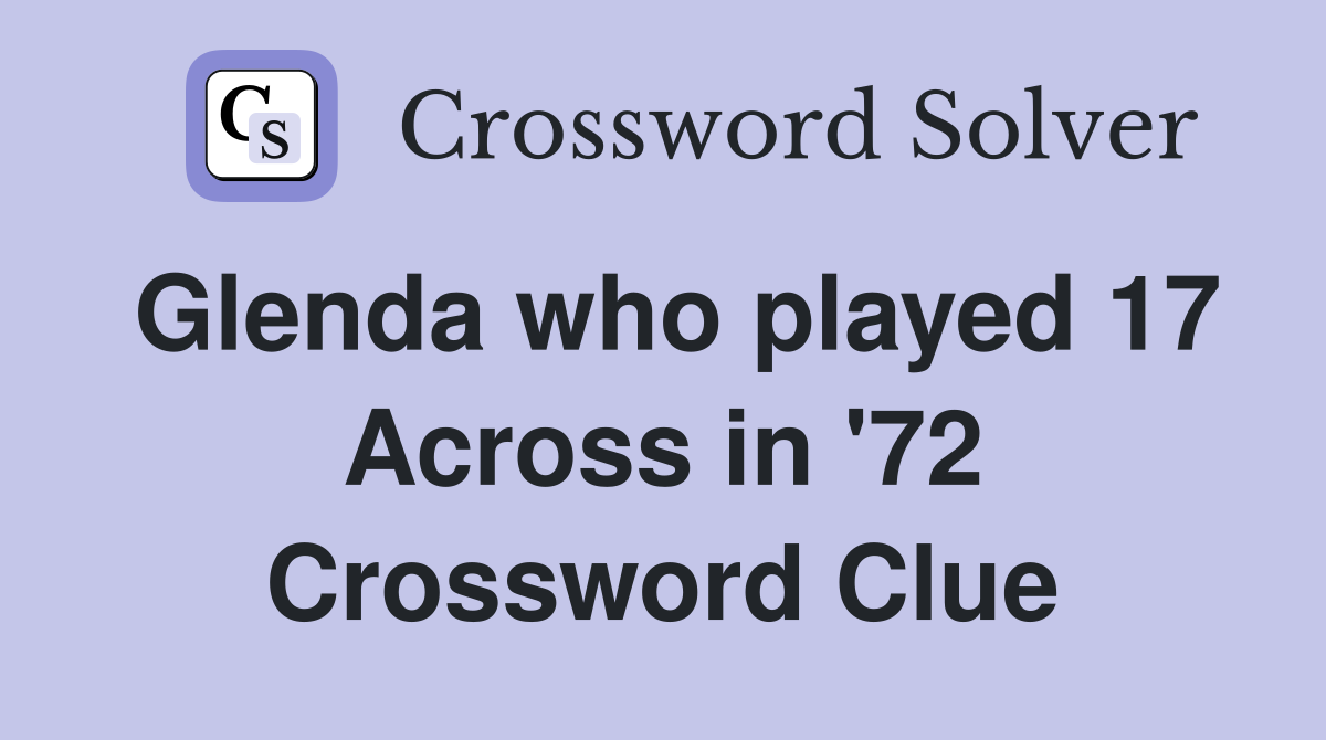Glenda who played 17 Across in '72 Crossword Clue
