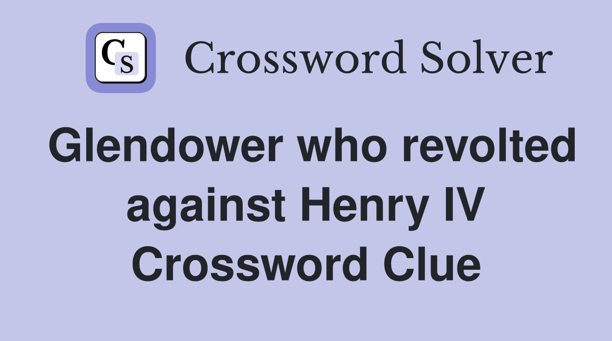 Glendower who revolted against Henry IV Crossword Clue