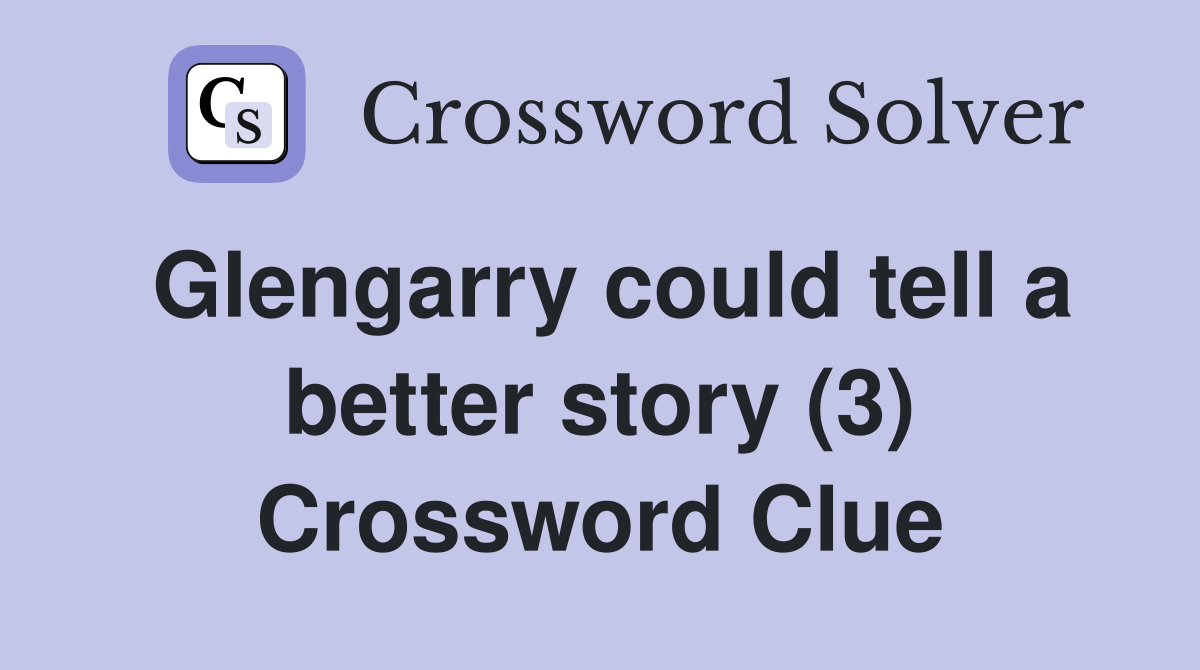 Glengarry could tell a better story (3) Crossword Clue