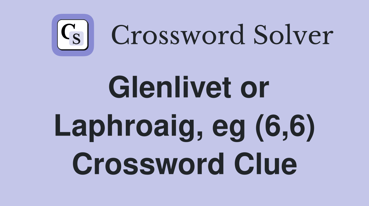Glenlivet or Laphroaig, eg (6,6) Crossword Clue