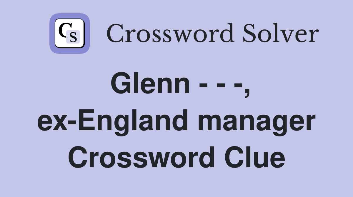 Glenn - - -, ex-England manager Crossword Clue