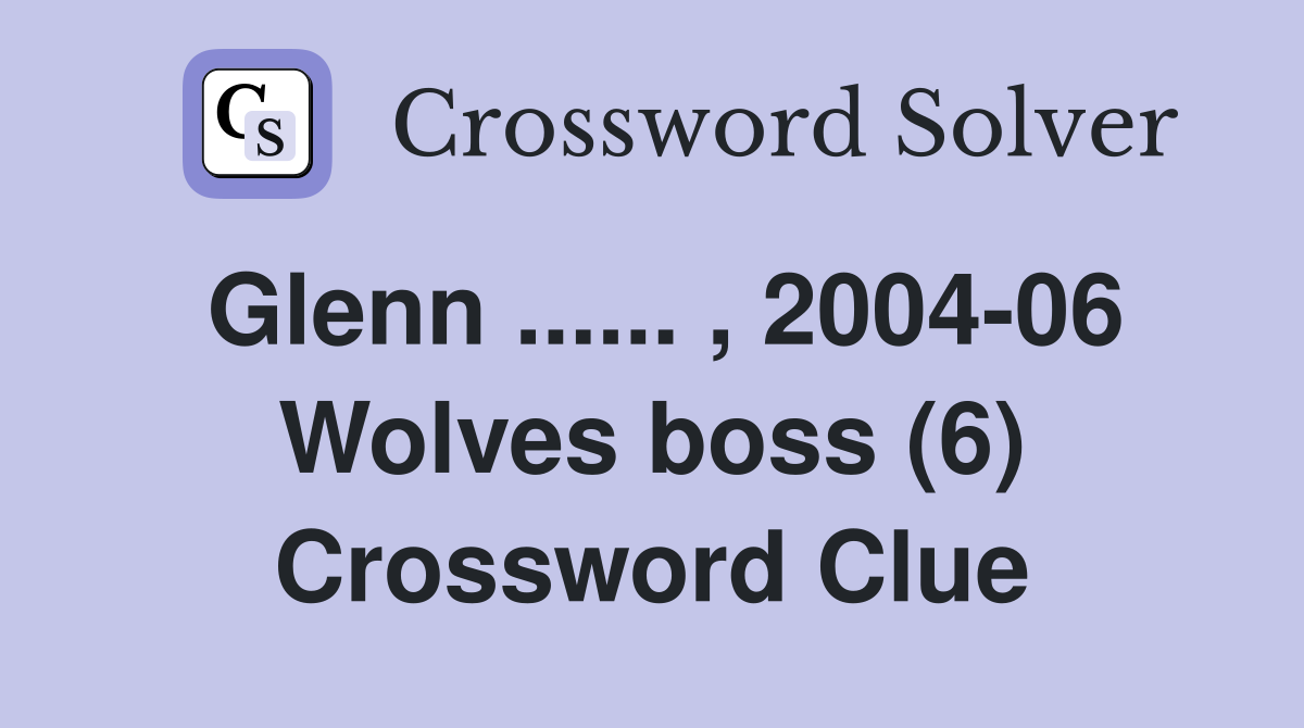Glenn ...... , 2004-06 Wolves boss (6) Crossword Clue