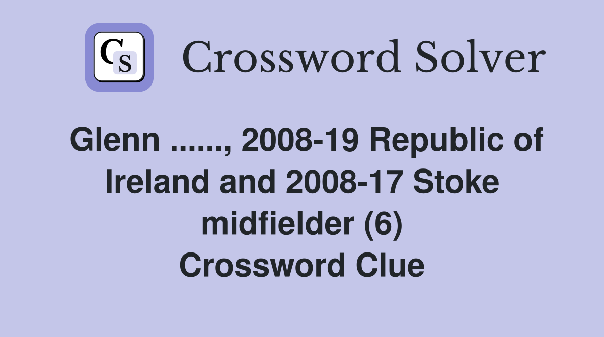 Glenn ......, 2008-19 Republic of Ireland and 2008-17 Stoke midfielder (6) Crossword Clue