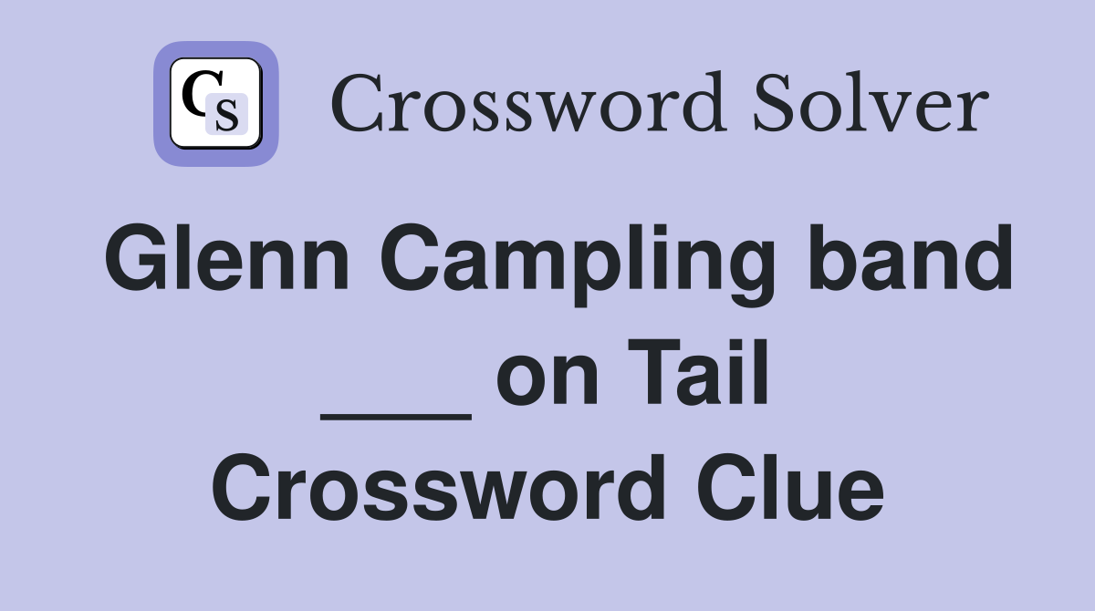 Glenn Campling band ___ on Tail Crossword Clue
