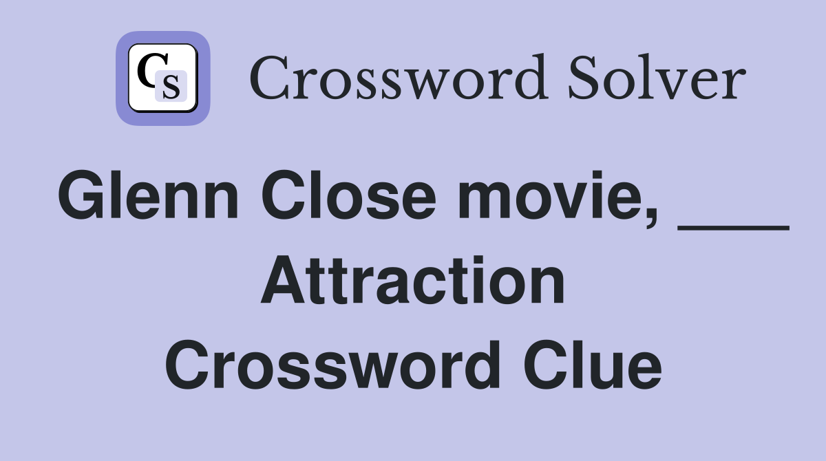 Glenn Close movie, ___ Attraction Crossword Clue