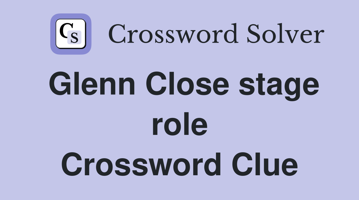 Glenn Close stage role Crossword Clue