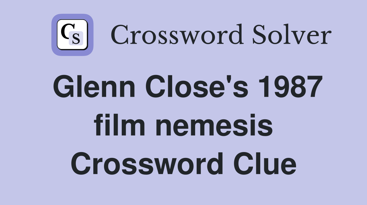 Glenn Close's 1987 film nemesis Crossword Clue