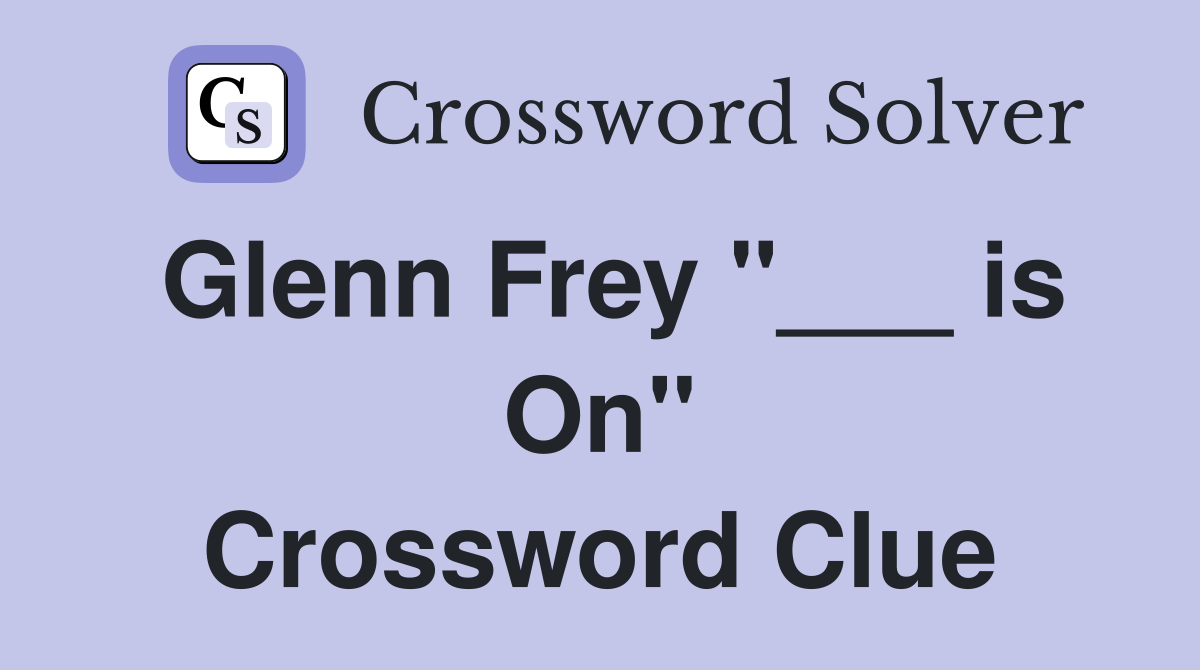 Glenn Frey "___ is On" Crossword Clue