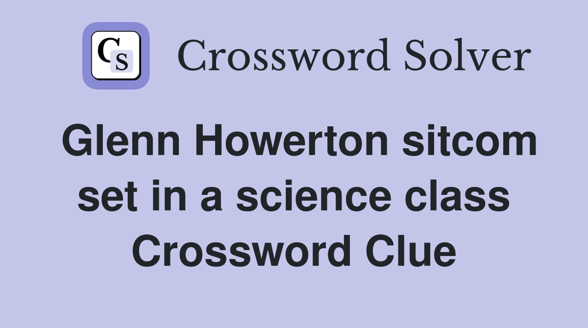 Glenn Howerton sitcom set in a science class Crossword Clue