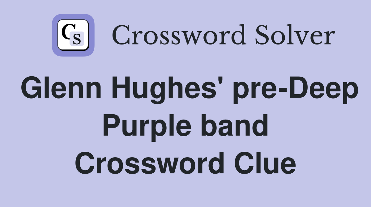 Glenn Hughes' pre-Deep Purple band Crossword Clue