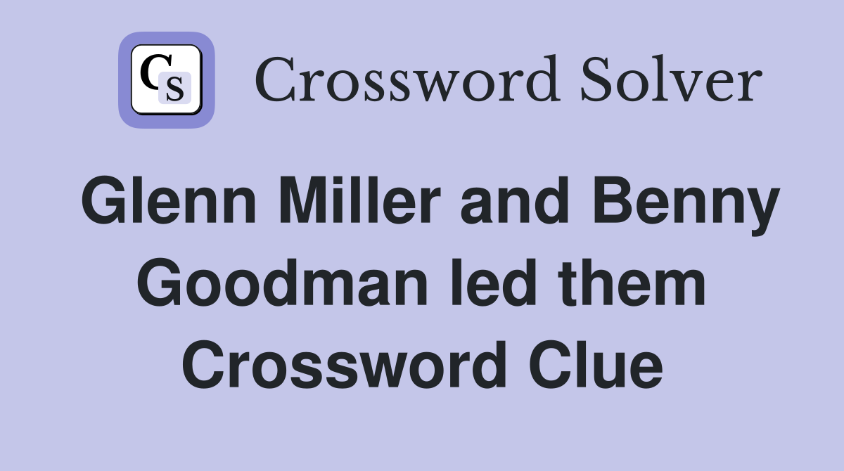 Glenn Miller and Benny Goodman led them Crossword Clue