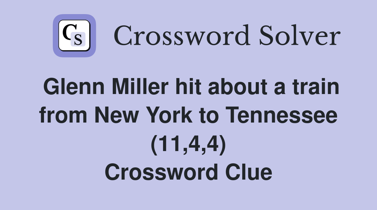 Glenn Miller hit about a train from New York to Tennessee (11,4,4) Crossword Clue