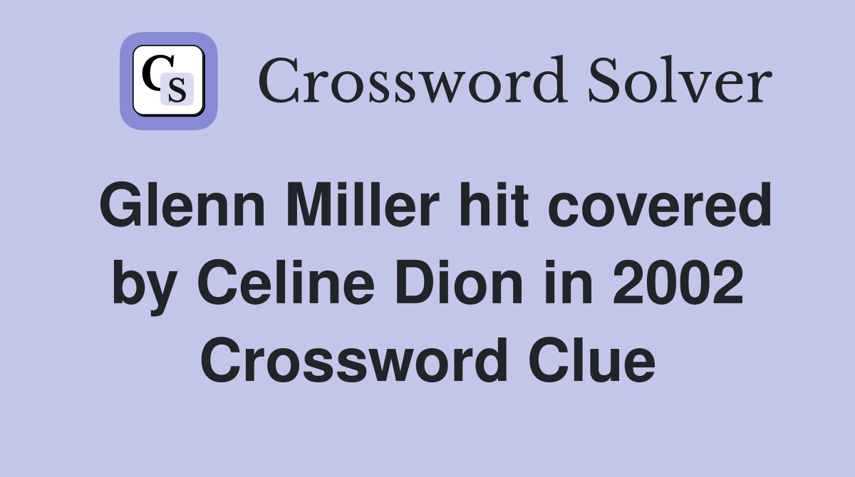 Glenn Miller hit covered by Celine Dion in 2002 Crossword Clue