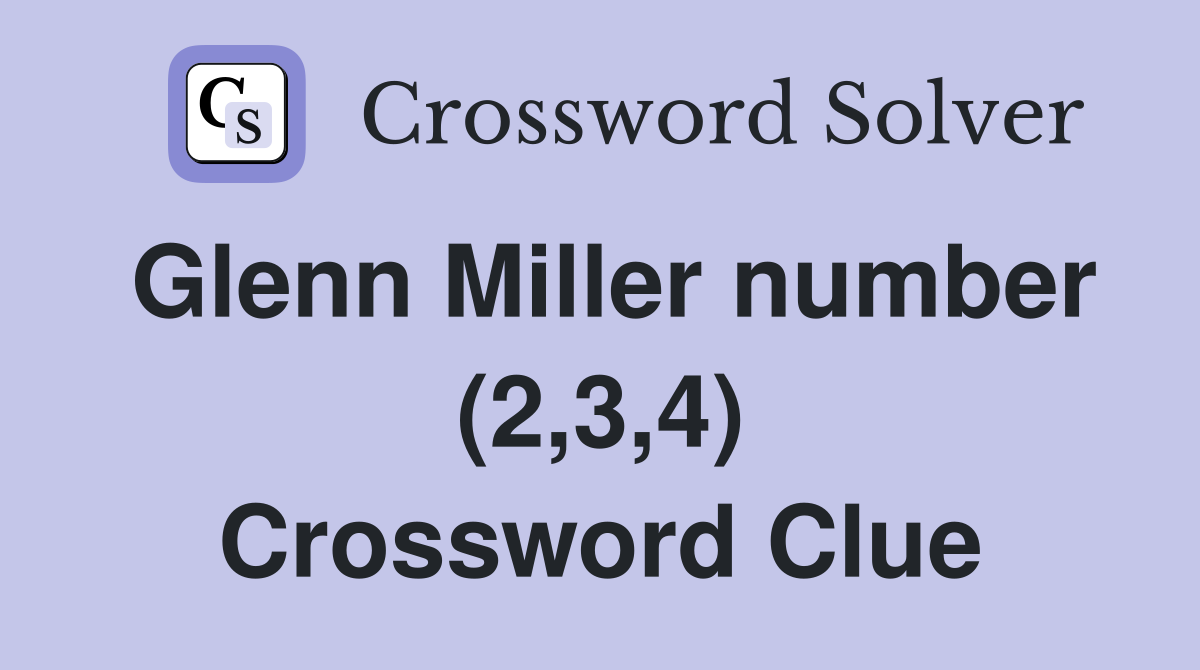 Glenn Miller number (2,3,4) Crossword Clue