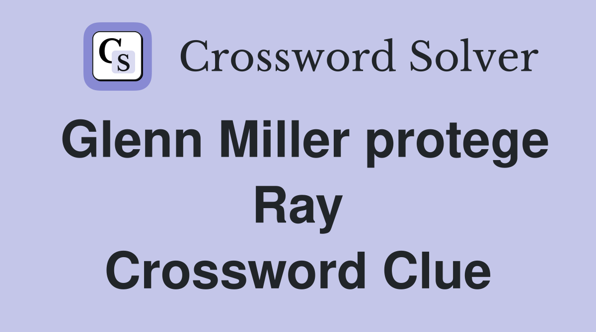 Glenn Miller protege Ray Crossword Clue