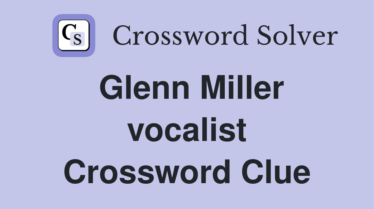 Glenn Miller vocalist Crossword Clue
