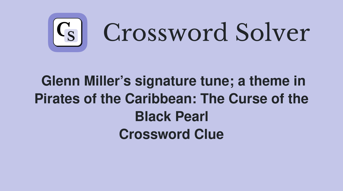 Glenn Miller’s signature tune; a theme in Pirates of the Caribbean: The Curse of the Black Pearl Crossword Clue