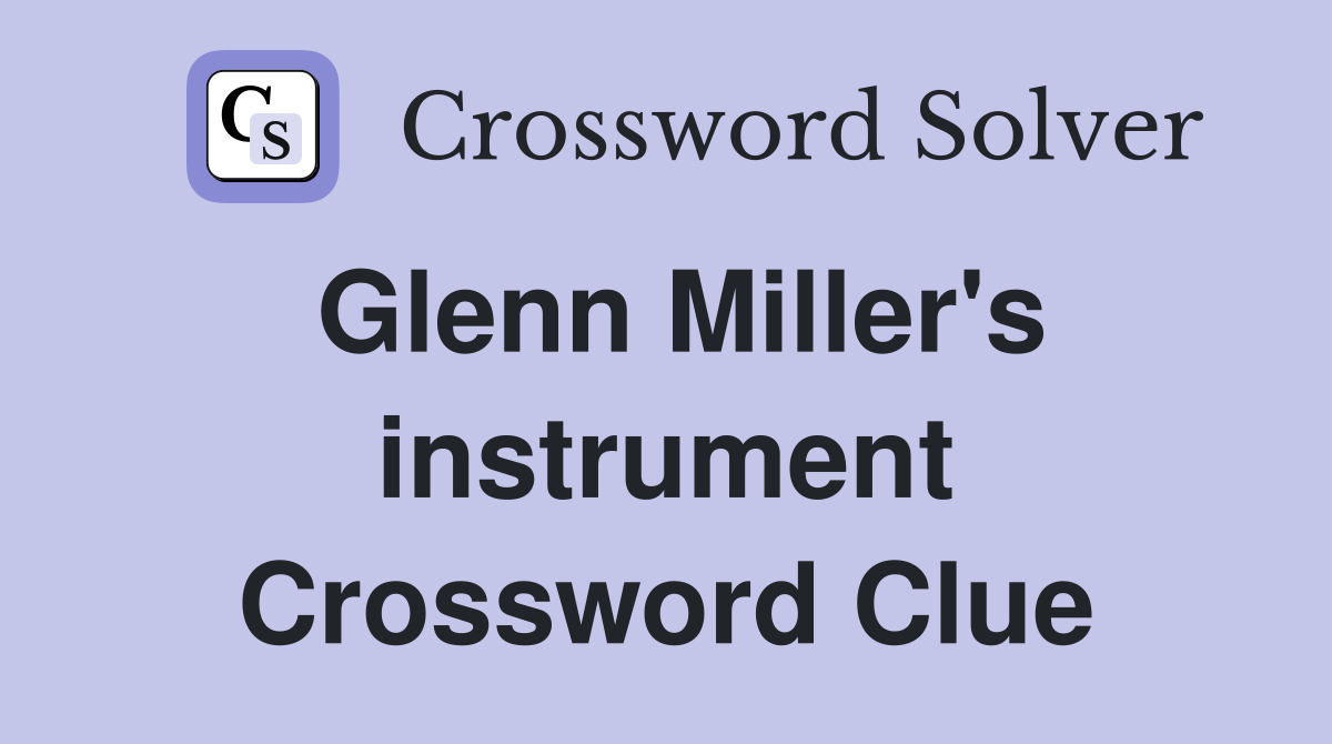 Glenn Miller's instrument Crossword Clue