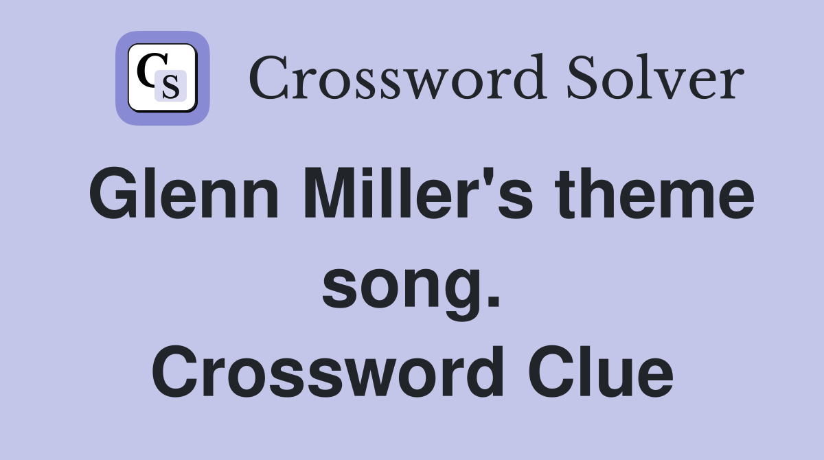 Glenn Miller's theme song. Crossword Clue
