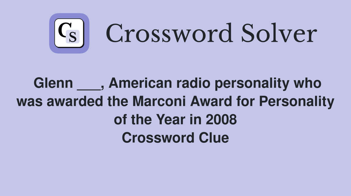 Glenn ___, American radio personality who was awarded the Marconi Award for Personality of the Year in 2008 Crossword Clue
