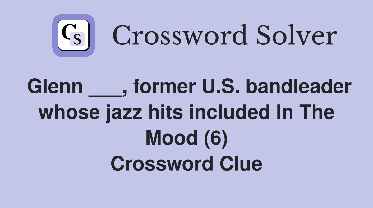 Glenn ___, former U.S. bandleader whose jazz hits included In The Mood (6) Crossword Clue
