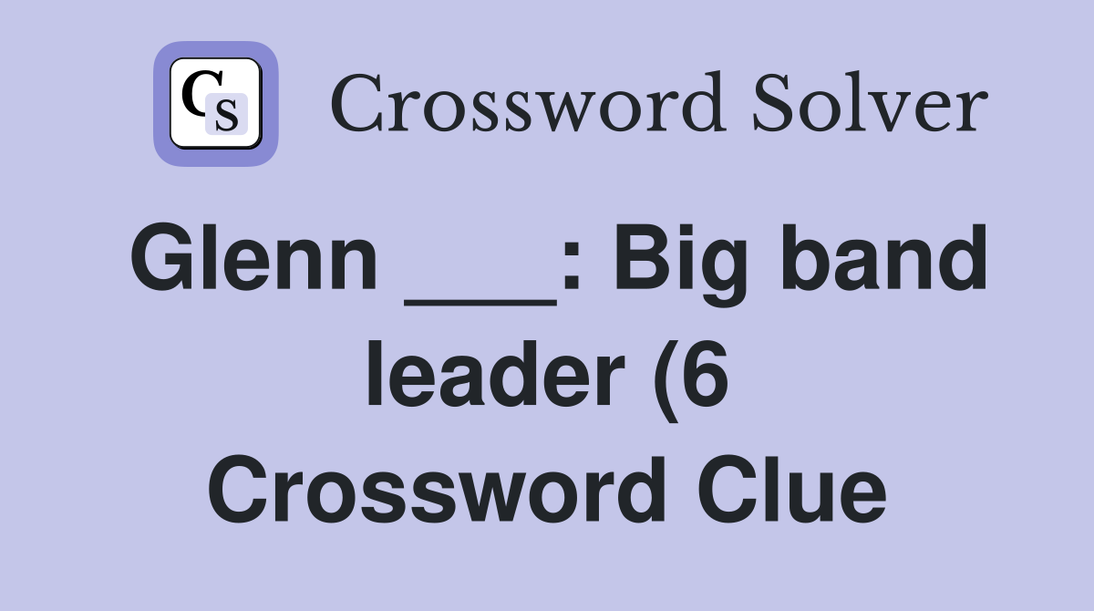 Glenn : Big band leader (6) Crossword Clue Answers Crossword Solver Glenn : Big band leader (6) Crossword Clue Answers Crossword Solver