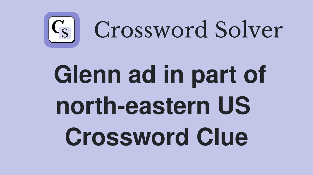 Glenn ad in part of north-eastern US  Crossword Clue