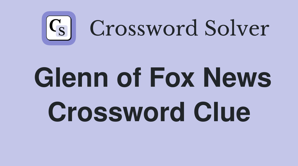 Glenn of Fox News Crossword Clue