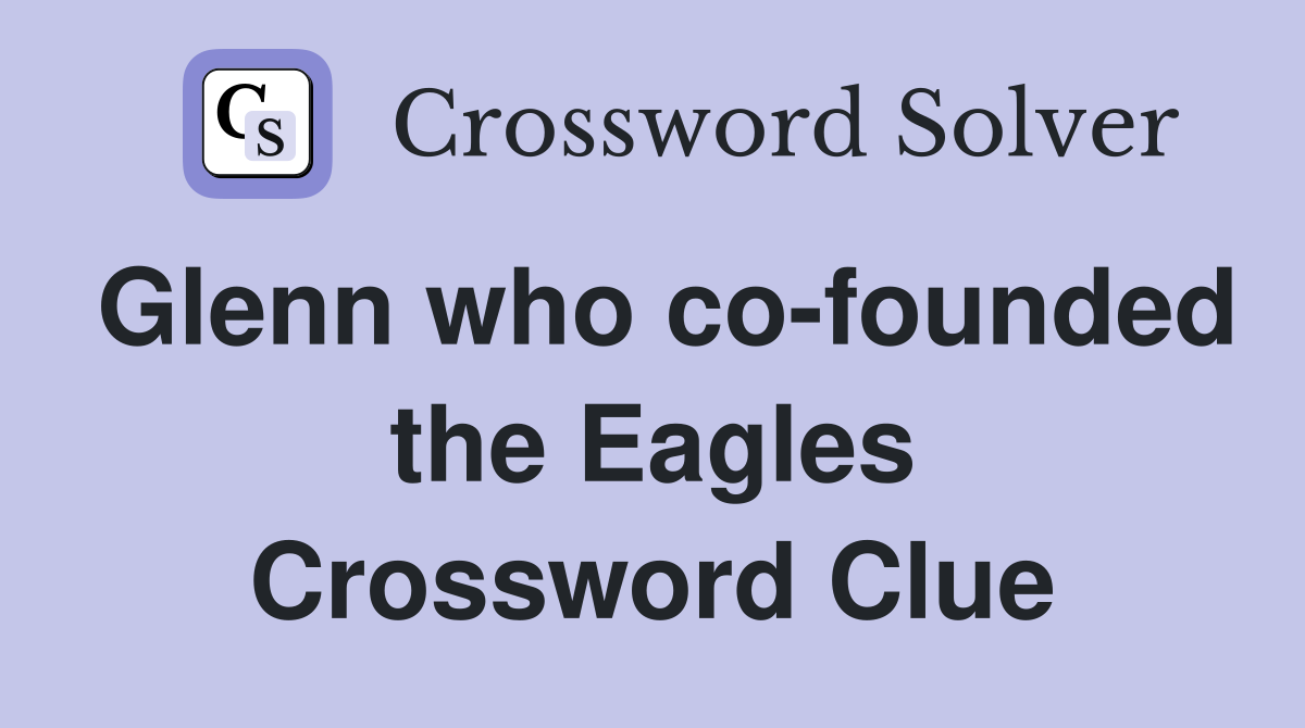 Glenn who co-founded the Eagles Crossword Clue