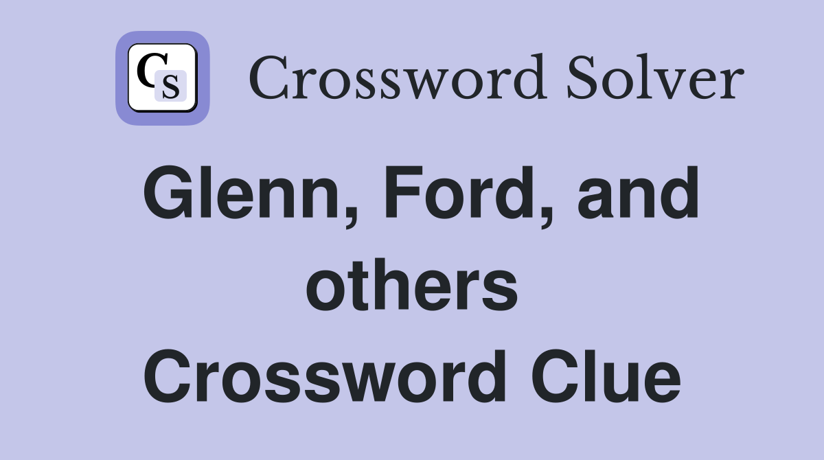 Glenn, Ford, and others Crossword Clue