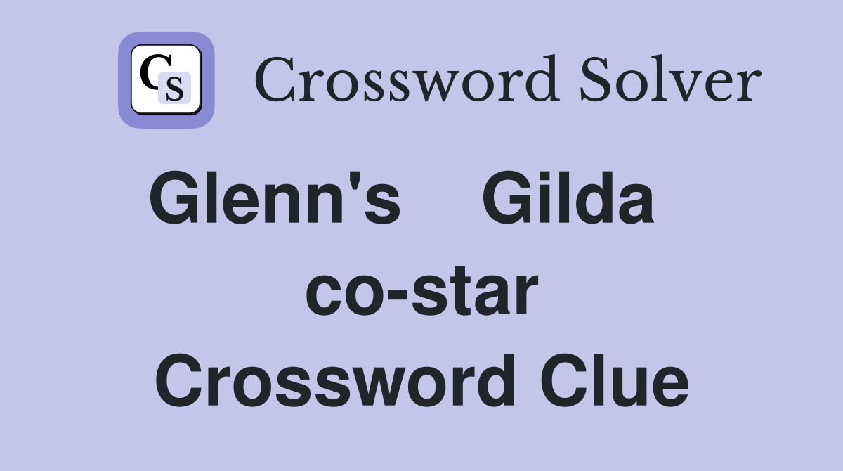 Glenn's    Gilda    co-star Crossword Clue