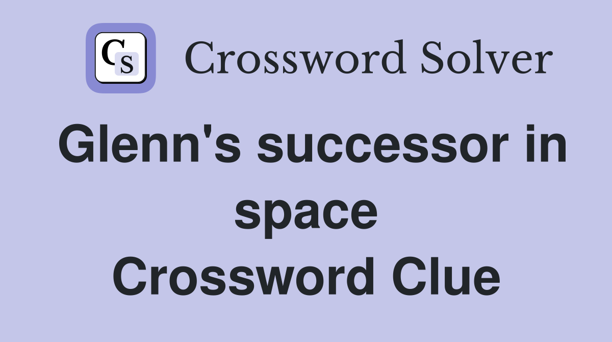 Glenn's successor in space Crossword Clue