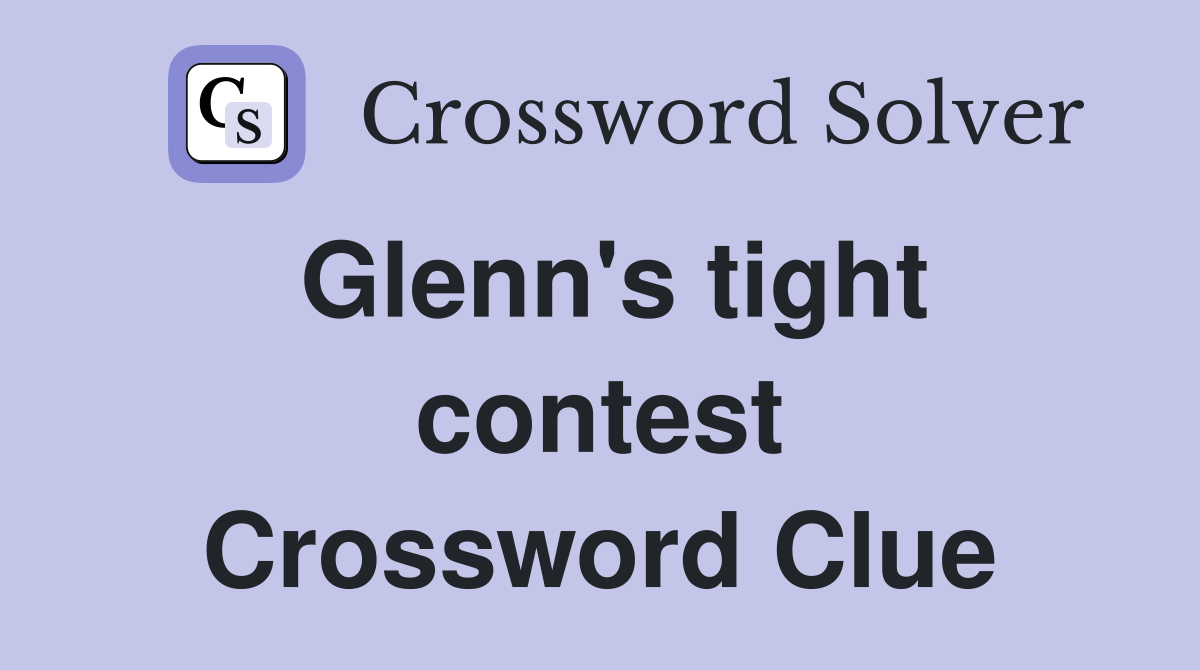 Glenn's tight contest Crossword Clue