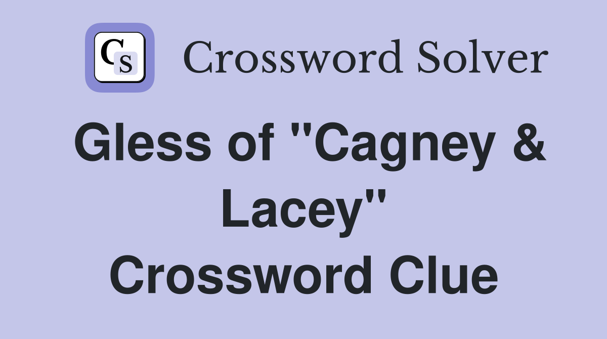 Gless of "Cagney & Lacey" Crossword Clue