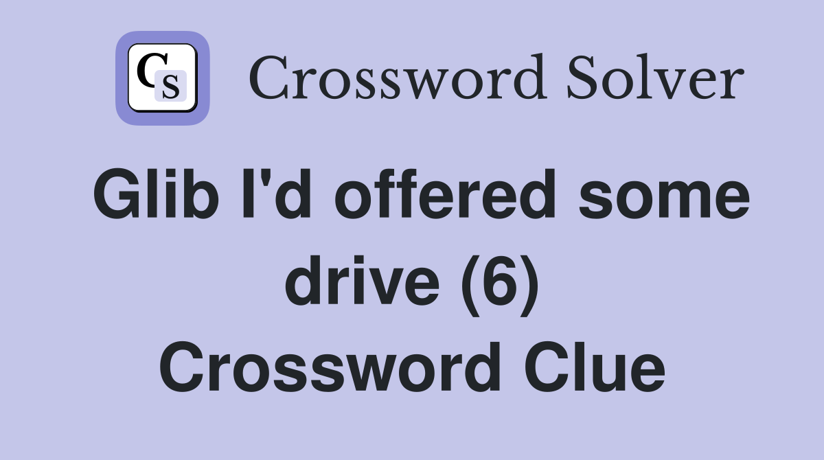 Glib I'd offered some drive (6) Crossword Clue
