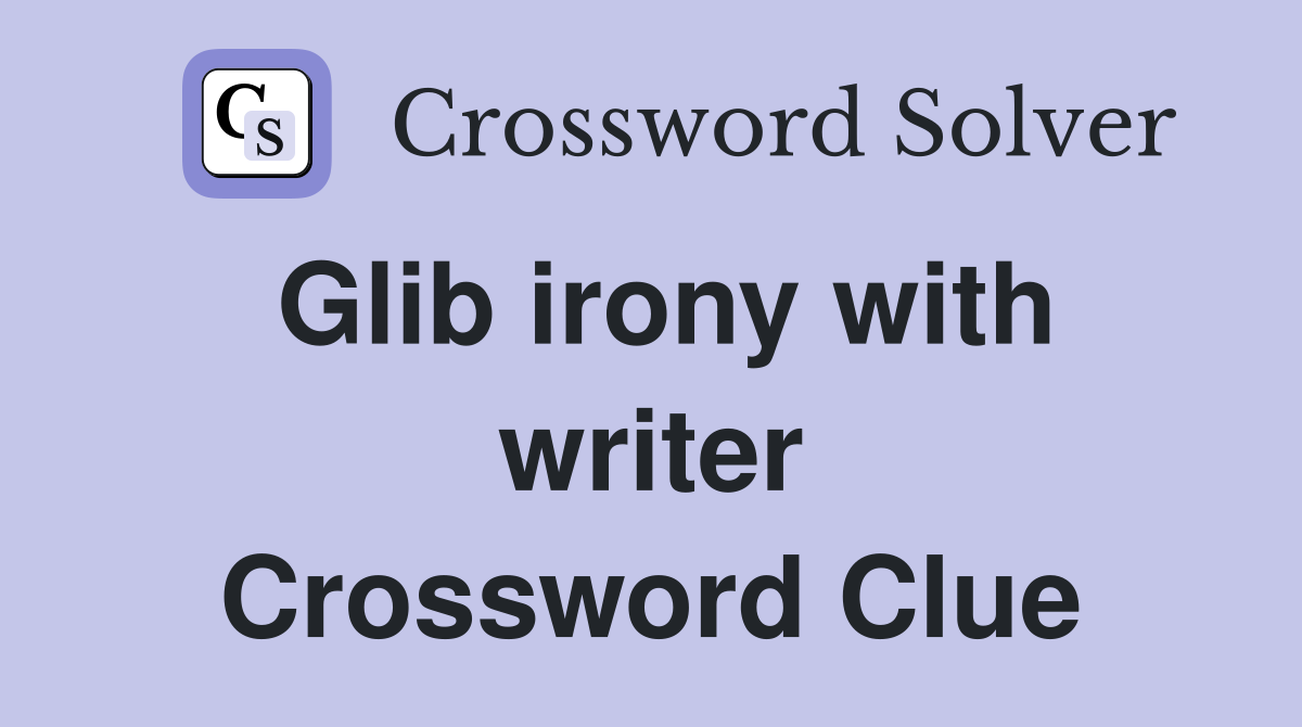 Glib irony with writer Crossword Clue