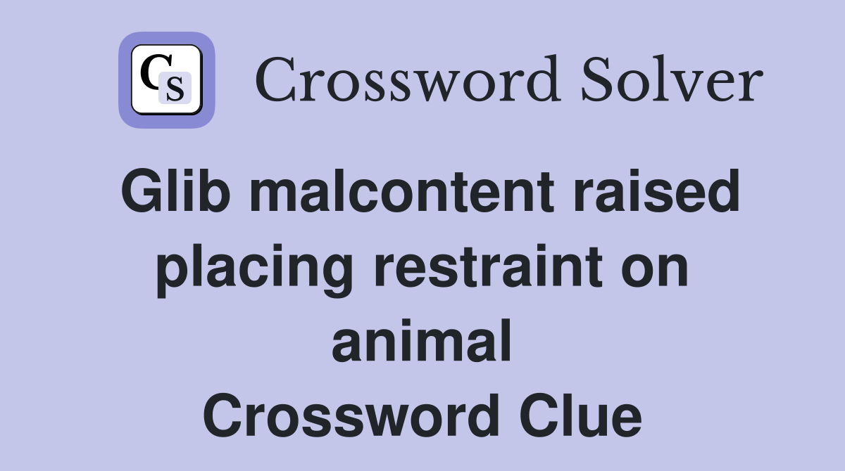 Glib malcontent raised placing restraint on animal Crossword Clue