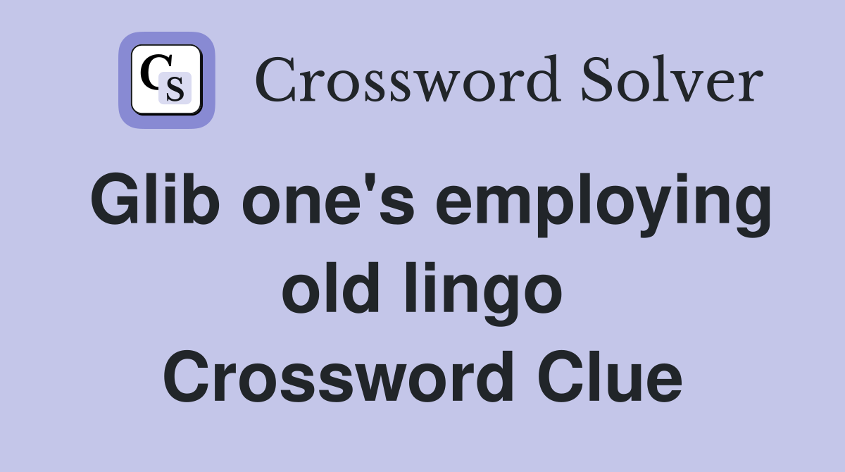 Glib one's employing old lingo Crossword Clue