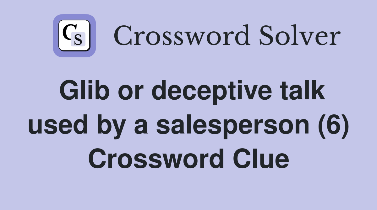 Glib or deceptive talk used by a salesperson (6) Crossword Clue