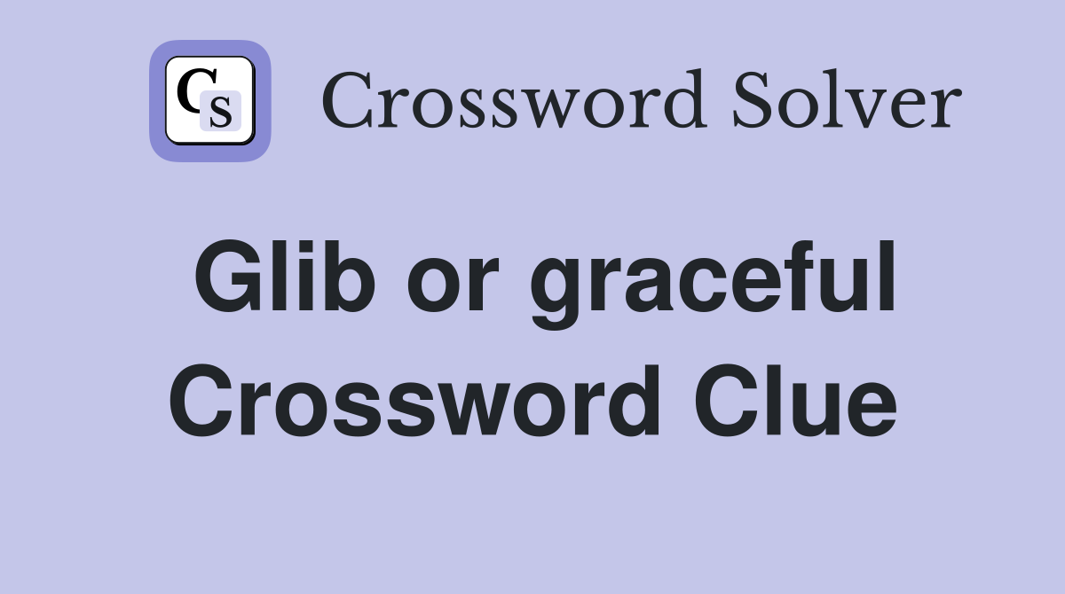 Glib or graceful Crossword Clue