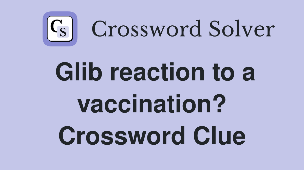 Glib reaction to a vaccination? Crossword Clue