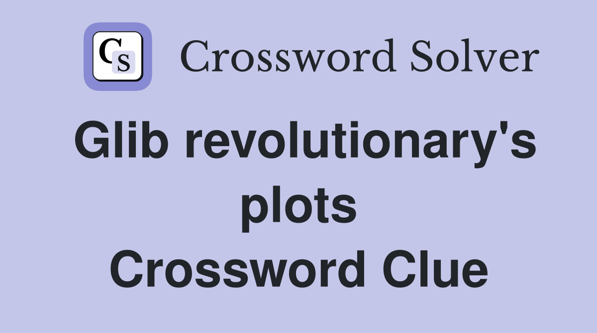 Glib revolutionary's plots Crossword Clue