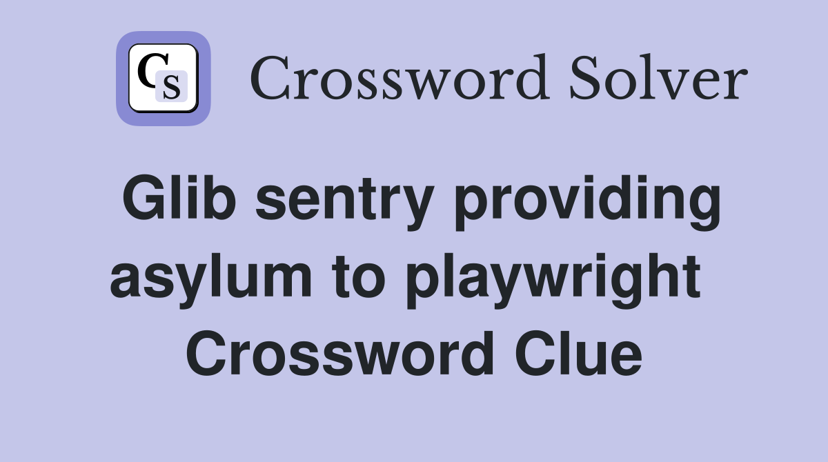 Glib sentry providing asylum to playwright  Crossword Clue