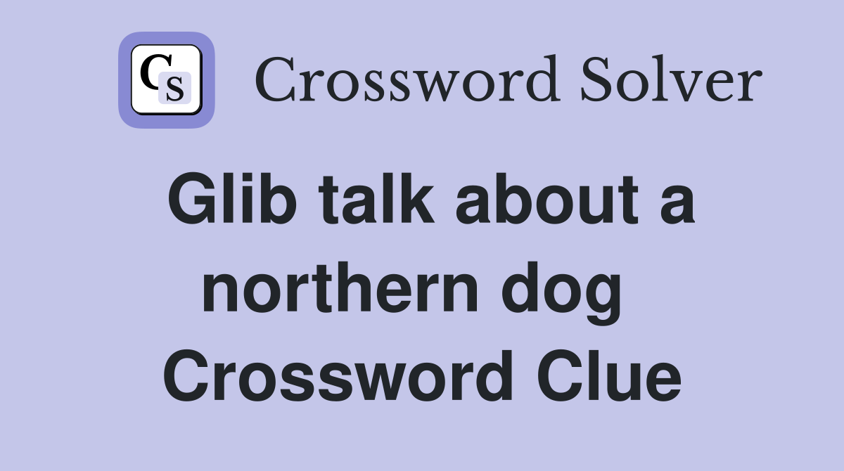 Glib talk about a northern dog  Crossword Clue