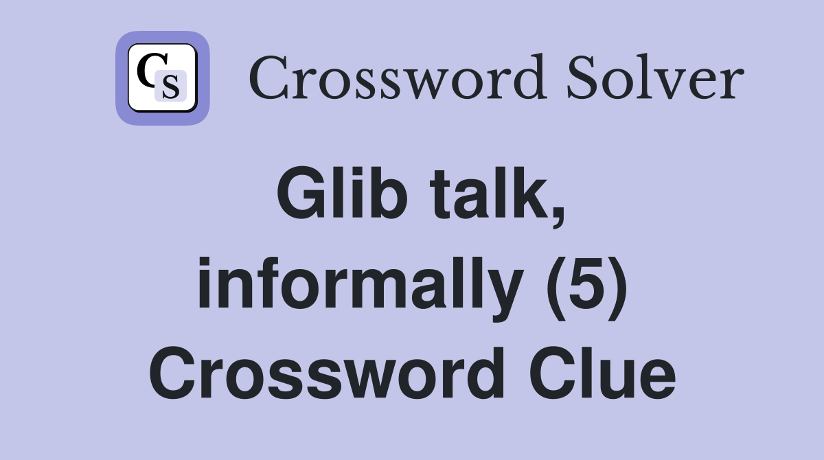 Glib talk, informally (5) Crossword Clue