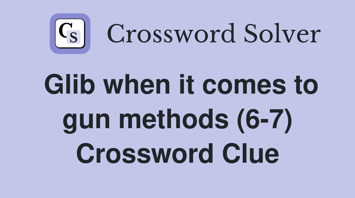 Glib when it comes to gun methods (6-7) Crossword Clue