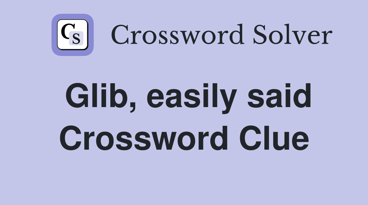 Glib, easily said Crossword Clue