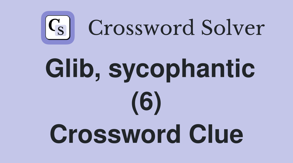 Glib, sycophantic (6) Crossword Clue